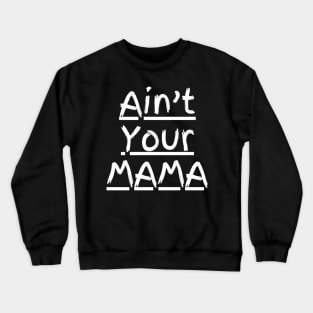 Ain't Your Mama Funny Human Right Slogan Man's & Woman's Crewneck Sweatshirt